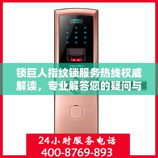 锁巨人指纹锁服务热线权威解读，专业解答您的疑问与需求
