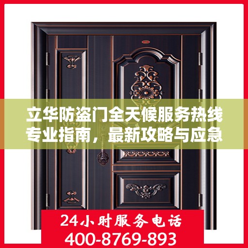 立华防盗门全天候服务热线专业指南，最新攻略与应急支持