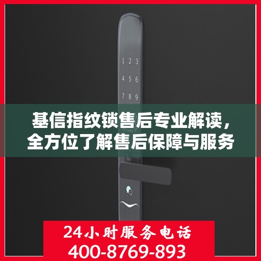 基信指纹锁售后专业解读，全方位了解售后保障与服务细节