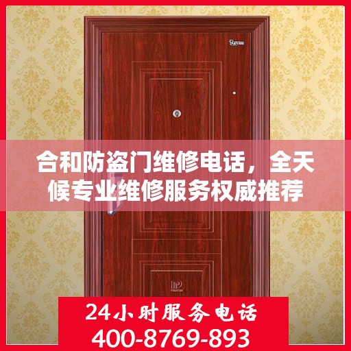 合和防盗门维修电话，全天候专业维修服务权威推荐