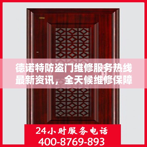 德诺特防盗门维修服务热线最新资讯，全天候维修保障，全天候服务电话更新通知