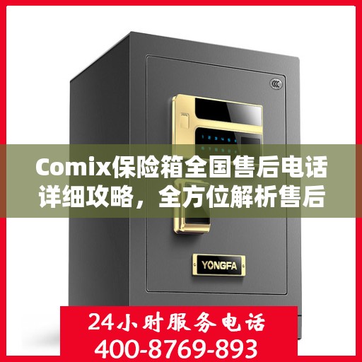 Comix保险箱全国售后电话详细攻略，全方位解析售后维修服务