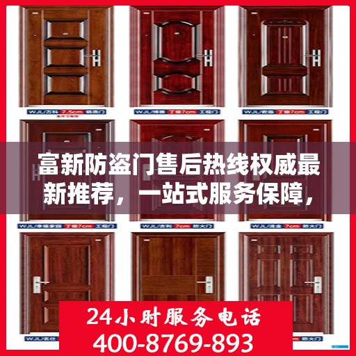 富新防盗门售后热线权威最新推荐，一站式服务保障，让您无忧！