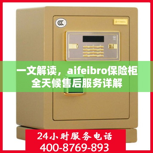 一文解读，aifeibro保险柜全天候售后服务详解