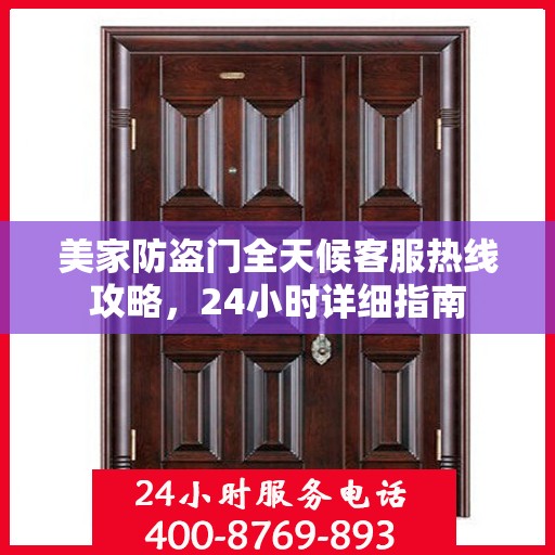 美家防盗门全天候客服热线攻略，24小时详细指南