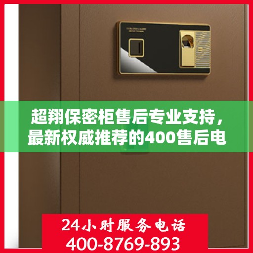 超翔保密柜售后专业支持，最新权威推荐的400售后电话