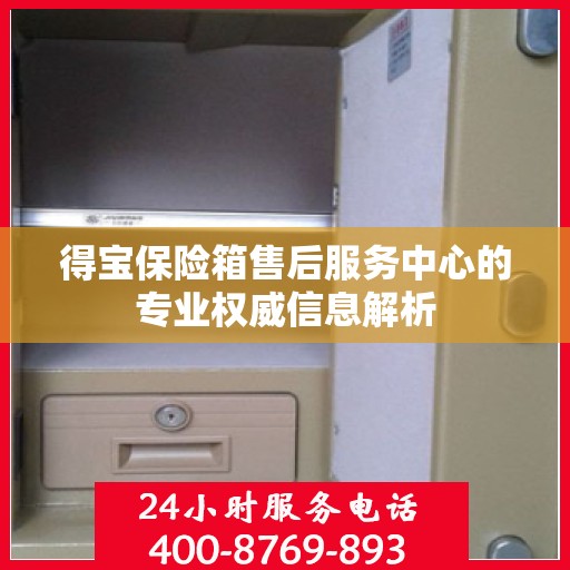 得宝保险箱售后服务中心的专业权威信息解析