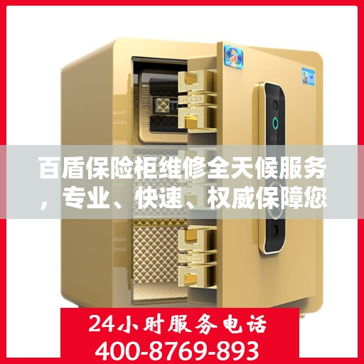 百盾保险柜维修全天候服务，专业、快速、权威保障您的安全需求