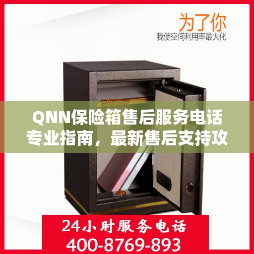 QNN保险箱售后服务电话专业指南，最新售后支持攻略