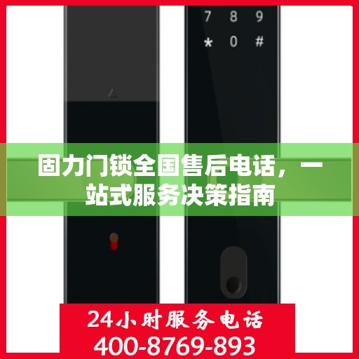 固力门锁全国售后电话，一站式服务决策指南
