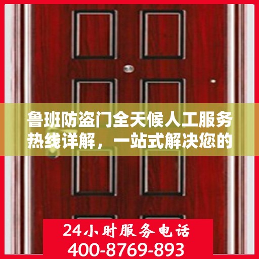 鲁班防盗门全天候人工服务热线详解，一站式解决您的需求