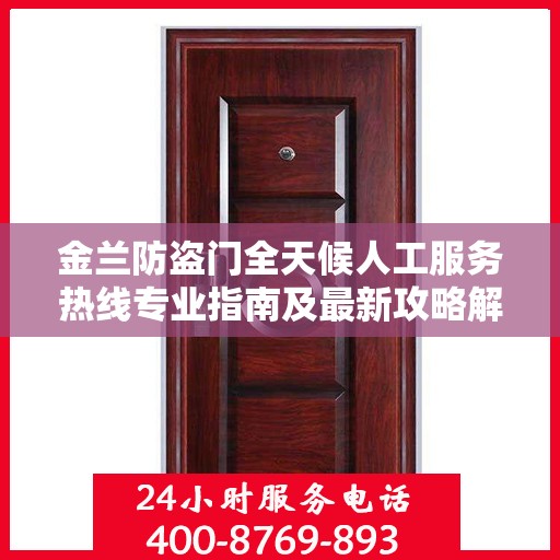 金兰防盗门全天候人工服务热线专业指南及最新攻略解析