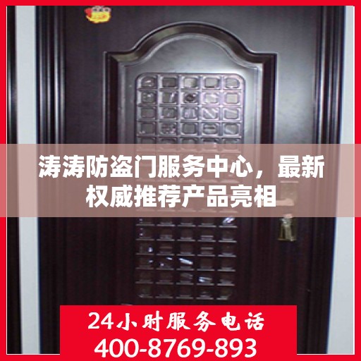 涛涛防盗门服务中心，最新权威推荐产品亮相