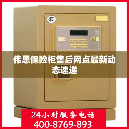 伟恩保险柜售后网点最新动态速递