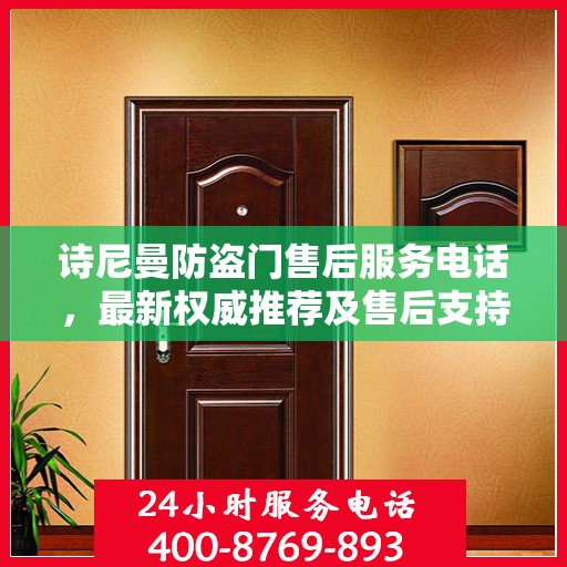 诗尼曼防盗门售后服务电话，最新权威推荐及售后支持指南