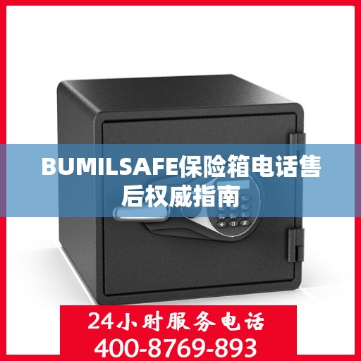 BUMILSAFE保险箱电话售后权威指南