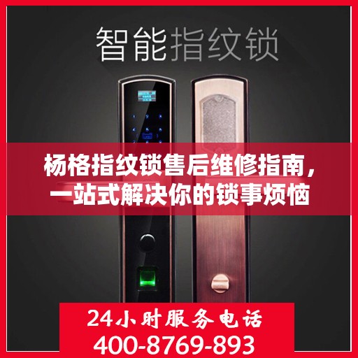 杨格指纹锁售后维修指南，一站式解决你的锁事烦恼