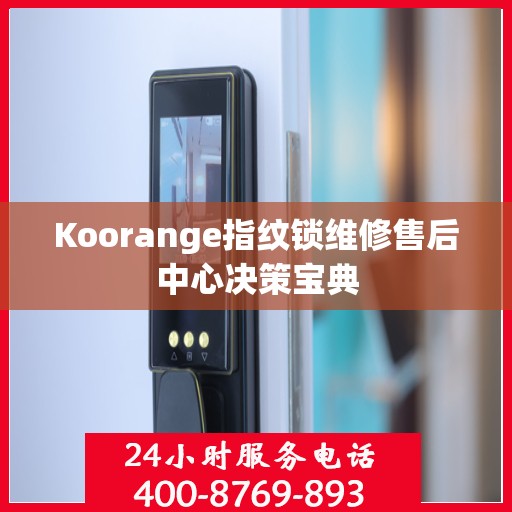 Koorange指纹锁维修售后中心决策宝典