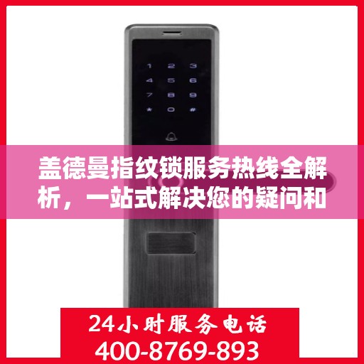 盖德曼指纹锁服务热线全解析，一站式解决您的疑问和需求