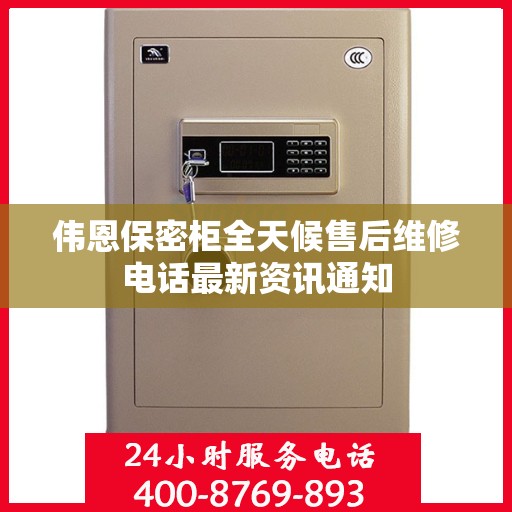 伟恩保密柜全天候售后维修电话最新资讯通知