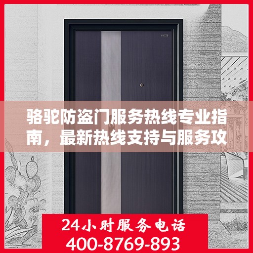 骆驼防盗门服务热线专业指南，最新热线支持与服务攻略