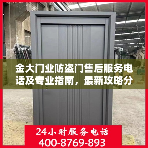 金大门业防盗门售后服务电话及专业指南，最新攻略分享