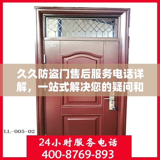 久久防盗门售后服务电话详解，一站式解决您的疑问和需求