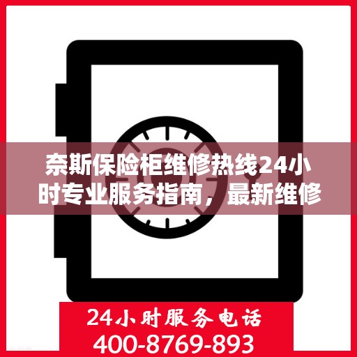 奈斯保险柜维修热线24小时专业服务指南，最新维修攻略与电话速查