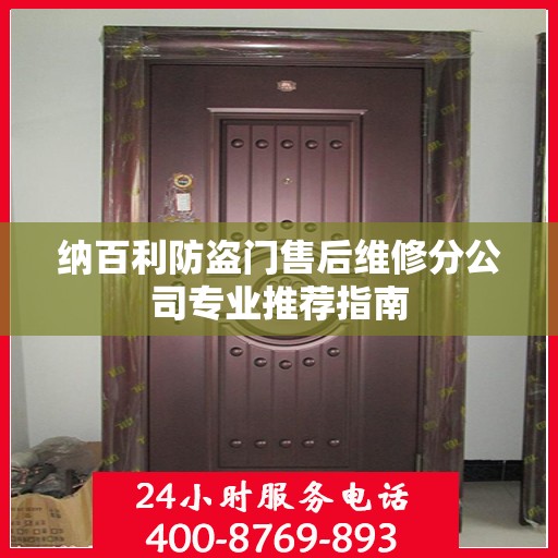 纳百利防盗门售后维修分公司专业推荐指南