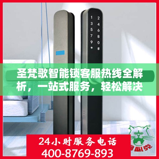 圣梵歌智能锁客服热线全解析，一站式服务，轻松解决您的疑问