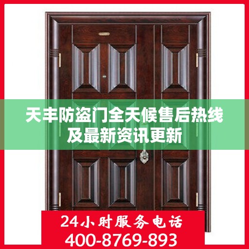 天丰防盗门全天候售后热线及最新资讯更新