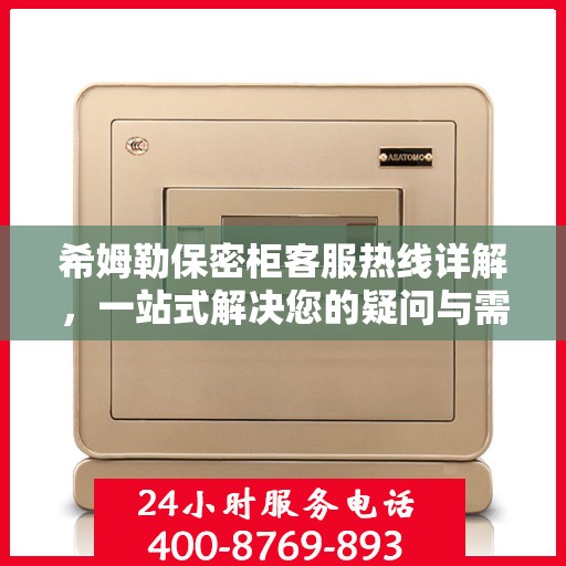 希姆勒保密柜客服热线详解，一站式解决您的疑问与需求