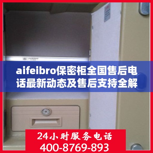 aifeibro保密柜全国售后电话最新动态及售后支持全解析