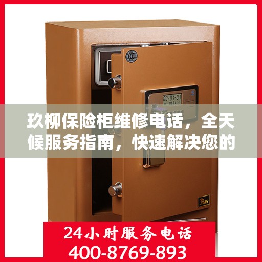 玖柳保险柜维修电话，全天候服务指南，快速解决您的维修需求