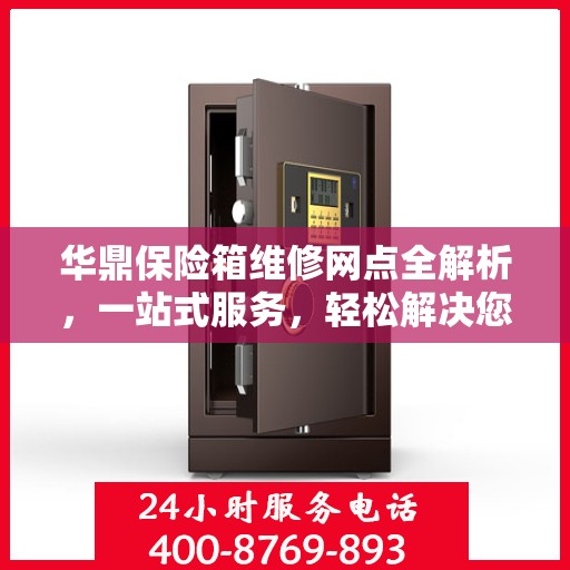 华鼎保险箱维修网点全解析，一站式服务，轻松解决您的维修难题