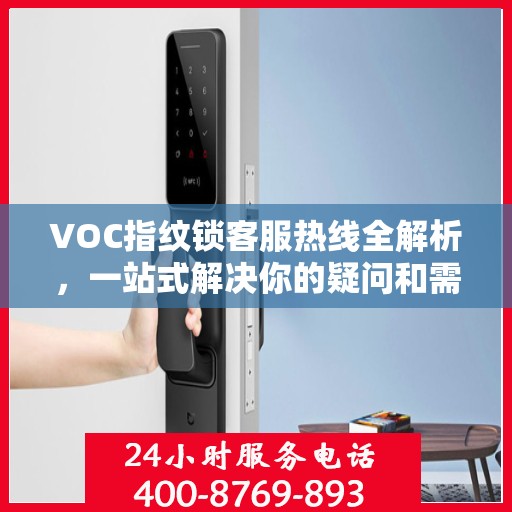 VOC指纹锁客服热线全解析，一站式解决你的疑问和需求