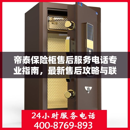 帝泰保险柜售后服务电话专业指南，最新售后攻略与联系方式