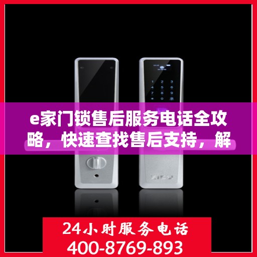 e家门锁售后服务电话全攻略，快速查找售后支持，解决您的锁事烦恼！