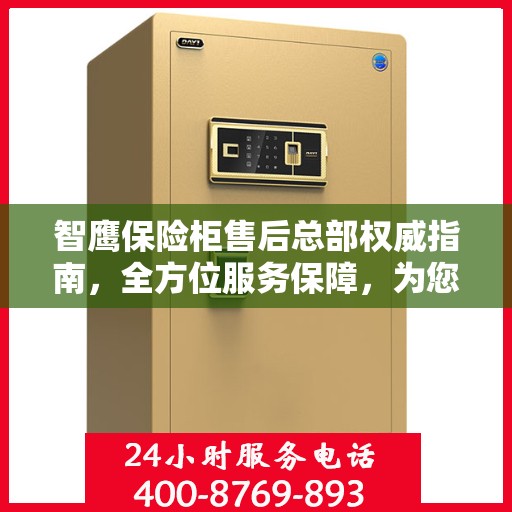 智鹰保险柜售后总部权威指南，全方位服务保障，为您的安全保驾护航
