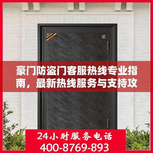 豪门防盗门客服热线专业指南，最新热线服务与支持攻略