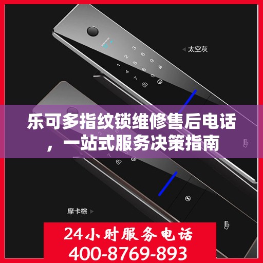 乐可多指纹锁维修售后电话，一站式服务决策指南