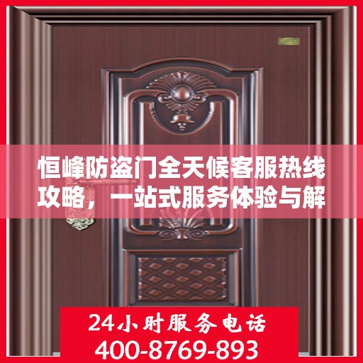 恒峰防盗门全天候客服热线攻略，一站式服务体验与解决方案