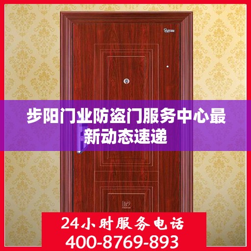 步阳门业防盗门服务中心最新动态速递