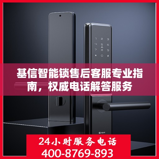 基信智能锁售后客服专业指南，权威电话解答服务