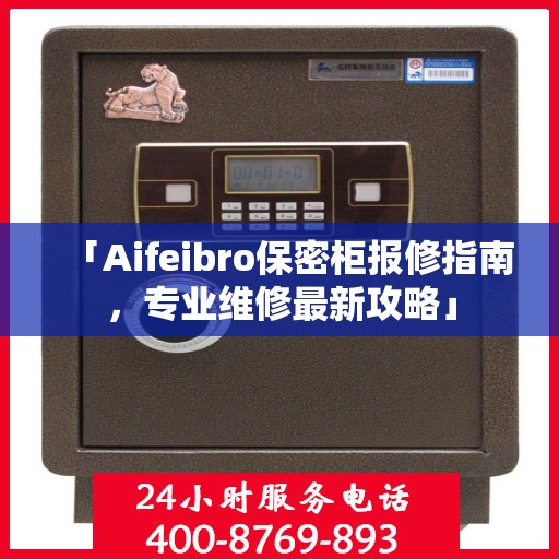 「Aifeibro保密柜报修指南，专业维修最新攻略」