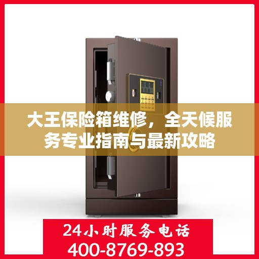 大王保险箱维修，全天候服务专业指南与最新攻略