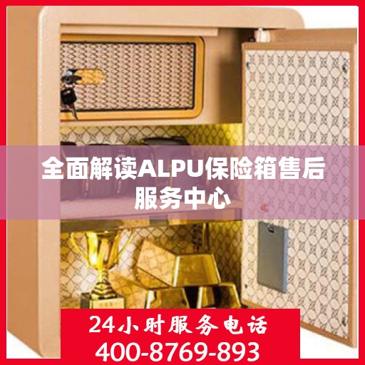 全面解读ALPU保险箱售后服务中心