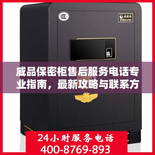 威品保密柜售后服务电话专业指南，最新攻略与联系方式揭秘