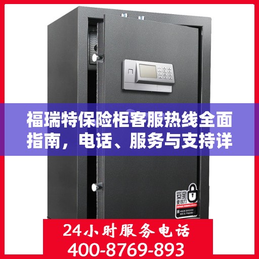 福瑞特保险柜客服热线全面指南，电话、服务与支持详解