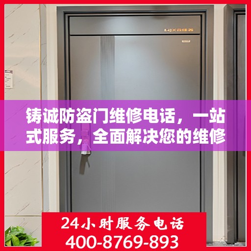 铸诚防盗门维修电话，一站式服务，全面解决您的维修难题